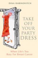 Take Off Your Party Dress: When Life's Too Busy for Breast Cancer 1416527885 Book Cover