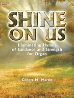Shine on Us: Illuminating Hymns of Guidance and Strength for Organ 1429127171 Book Cover
