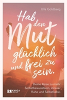 Hab den Mut, glücklich und frei zu sein.: Deine Reise zu mehr Selbstbewusstsein, innerer Ruhe und Selbstliebe (German Edition) 3910385567 Book Cover