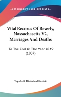 Vital Records Of Beverly, Massachusetts V2, Marriages And Deaths: To The End Of The Year 1849 1120952573 Book Cover