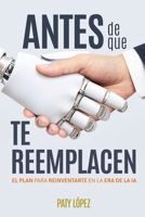 Antes de que te Reemplacen: El plan para reinventarte en la era de la IA 607299007X Book Cover