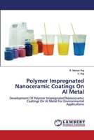 Polymer Impregnated Nanoceramic Coatings On Al Metal: Development Of Polymer Impregnated Nanoceramic Coatings On Al Metal For Environmental Applications 6139475511 Book Cover