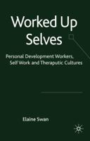 Worked Up Selves: Personal Development Workers, Self Work and Therapeutic Cultures 0230201369 Book Cover