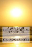 A Gospel of Organizational Leadership 1494780526 Book Cover