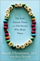 Ask Me Why I Hurt: The Kids Nobody Wants and the Doctor Who Heals Them 0307719014 Book Cover