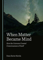 When Matter Became Mind: How the Universe Created Consciousness of Itself 1036454436 Book Cover