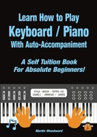 Learn How to Play Keyboard / Piano With Auto-Accompaniment: A Self Tuition Book For Absolute Beginners 1716037735 Book Cover