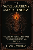 The Sacred Alchemy of Sexual Energy: Unlocking Kundalini Power Through Intimacy and Tantra B0F9SQVNQC Book Cover