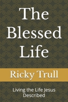 The Blessed Life: Living the Life Jesus Described B0GFVWZ39J Book Cover