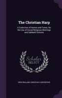 The Christian Harp: A Collection of Hymns and Tunes, for the Use of Social Religious Meetings and Sabbath Schools 1358531110 Book Cover