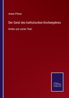 Der Geist des katholischen Kirchenjahres: Dritter und vierter Theil 3375069928 Book Cover