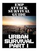 EMP Attack Survival Guide: Urban Survival Part I: The Ultimate Beginner’s Guide On How To Prepare To Survive An EMP Attack In An Urban Environment 1721832882 Book Cover