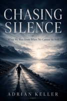CHASING SILENCE: What We Run From When We Cannot Sit Still B0H6HW9P3F Book Cover