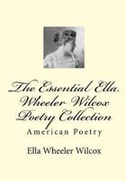 The Essential Ella Wheeler Wilcox Collection 1450560385 Book Cover
