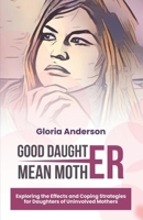 Good Daughter,Mean Mother: Exploring the Effects and Coping Strategies for Daughters of Uninvolved Mothers B0CRYQMLGY Book Cover