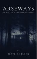 Arseways: An Irish tale of Sins, Scams and Secrets 0998810320 Book Cover