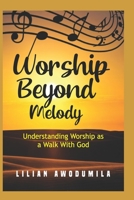 Worship Beyond Melody.: Understanding worship as a walk with God. B091WCSTCF Book Cover