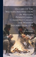 History of the Western Insurrection in Western Pennsylvania, Commonly Called the Whiskey Insurrection. 1794 1019425032 Book Cover