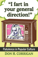 I Fart in Your General Direction!: Flatulence in Popular Culture 1476691967 Book Cover