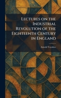 Lectures on the Industrial Revolution of the Eighteenth Century in England 1025783360 Book Cover