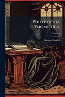 Philosophia Thomistica: Iuxta Inconcussa, Tutissimaque Divi Thomae Dogmata, Quatuor Tomis Comprehensa, Volume 4 1248926021 Book Cover