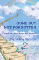 Gone But Not Forgotten: Coping with Bereavement after Dementia 1999983823 Book Cover