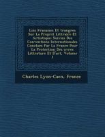 Lois Fran�aises Et �trang�res Sur La Propri�t� Litt�raire Et Artistique: Suivies Des Conventions Internationales Conclues Par La France Pour La Protection Des �uvres Litt�rature Et D'art, Volume 1 1249783283 Book Cover