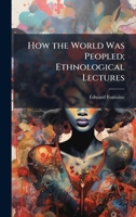 How the World Was Peopled; Ethnological Lectures 1025192648 Book Cover
