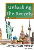 Unlocking the Secrets of International Teaching: Make Money AND Travel the World 1986100294 Book Cover
