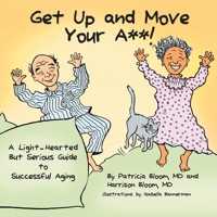 Get Up and Move Your A**! - A Light-Hearted But Serious Guide to Successful Aging 1634903722 Book Cover