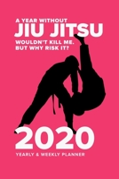 A Year Without Jiu Jitsu Wouldn't Kill Me. But Why Risk It? - 2020 Yearly And Weekly Planner: Week To A Page Organiser & Diary Gift 1676693033 Book Cover