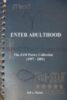 Enter Adulthood: The JAM Poetry Collection (1997 - 2001) 1530633303 Book Cover