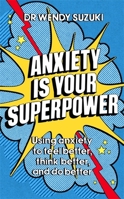 Anxiety is Your Superpower: Using anxiety to think better, feel better and do better 1529333881 Book Cover