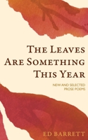 The Leaves Are Something This Year: New and Selected Prose Poems 1994-2022 1935835327 Book Cover