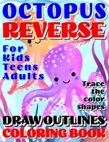 Reverse Coloring Book: OCTOPUS Creative Adventure for Kids, Teens or Adults! Draw Outlines! Trace the premium color shapes! Artistry in a who B0CRQ4KB12 Book Cover