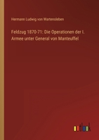 Feldzug 1870-71: Die Operationen der I. Armee unter General von Manteuffel 3368405721 Book Cover