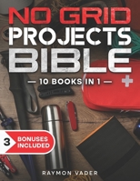 The No Grid Projects Bible: [10 BOOKS IN 1] • 2500 Days of Ingenious DIY Projects for Self-Reliance, Food, Shelter, Security, Off-Grid Power! Master the Art of Survival in Any Crisis B0CP6JH37R Book Cover