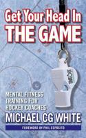 Get Your Head in the Game: Mental Fitness Training for Hockey Coaches 0993821340 Book Cover