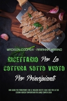 Ricettario Per La Cottura Sotto Vuoto Per Principianti: Una Guida Per Principianti Con Le Migliori Ricette Sous Vide Per La Tua Cucina A Bassa Temperatura Per Lungo Tempo A Casa (Sous Vide Cookbook fo 1801949417 Book Cover