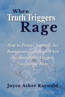 When Truth Triggers Rage: How to Protect Yourself, Set Boundaries, and Heal When Accountability Triggers Narcissistic Rage B0GHFR72XM Book Cover
