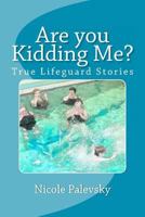 Are you Kidding Me?: True Lifeguard Stories 1466283785 Book Cover