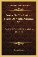 Notes on the United States of North America: During a Phrenological Visit in 1838-9-40, Volume 2 116362828X Book Cover