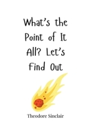 What's the Point of It All? Let's Find Out 1805662597 Book Cover