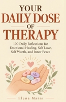 Your Daily Dose of Therapy: 100 Daily Reflections for Emotional Healing, Self Love, Self Worth, and Inner Peace B0HJMP2RZ1 Book Cover