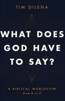 What Does God Have to Say?: A Biblical Worldview from A to Z 1968127267 Book Cover