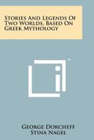 Stories and legends of two worlds,: Based on Greek mythology; 1258189739 Book Cover