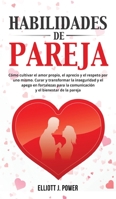 Habilidades de Pareja: Cómo cultivar el amor propio, el aprecio y el respeto por uno mismo. Curar y transformar la inseguridad y el apego en ... y el bienestar de la pareja 180234960X Book Cover