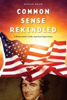 Common Sense Rekindled: Rekindling the Spirit of 1776 to Arrest the Liberal Progressive Ideology That Seeks to Fundamentally Transform America's Culture and Constitutional Principles 1532835035 Book Cover