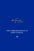 The Correspondence of John Tyndall, Volume 10: The Correspondence, April 1868-September 1870 0822946580 Book Cover