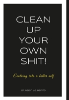 Clean Up Your Own Shit!: Evolving into a better self 1312671505 Book Cover